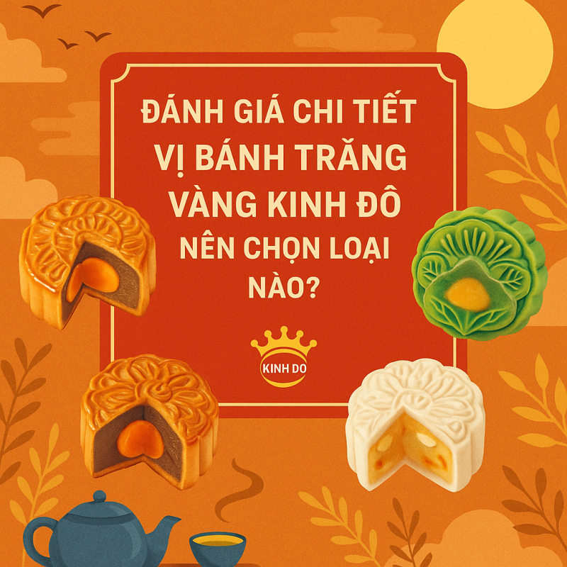 Đánh giá chi tiết các vị bánh trong bộ Trăng Vàng Kinh Đô